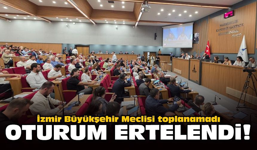 İzmir Büyükşehir Meclisi toplanamadı: Oturum ertelendi!