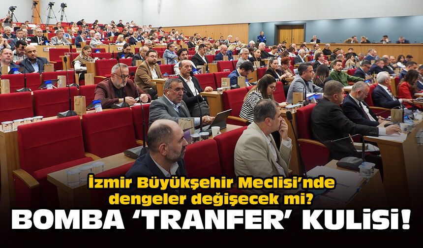 İzmir Büyükşehir Meclisi’nde dengeler değişecek mi? Bomba 'transfer' kulisi!