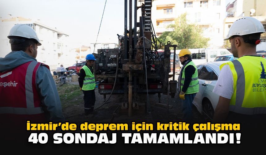 İzmir’de deprem için kritik çalışma: 40 sondaj tamamlandı!