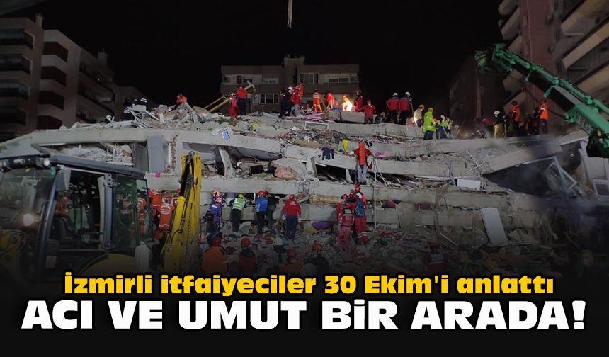 İzmirli itfaiyeciler 30 Ekim'i anlattı: Acı ve umut bir arada!