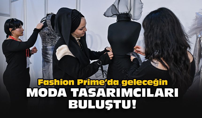 Fashion Prime’da geleceğin moda tasarımcıları buluştu!