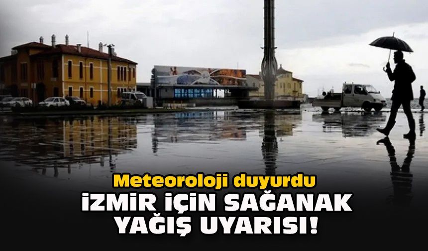 Meteoroloji duyurdu: İzmir için sağanak yağış uyarısı!