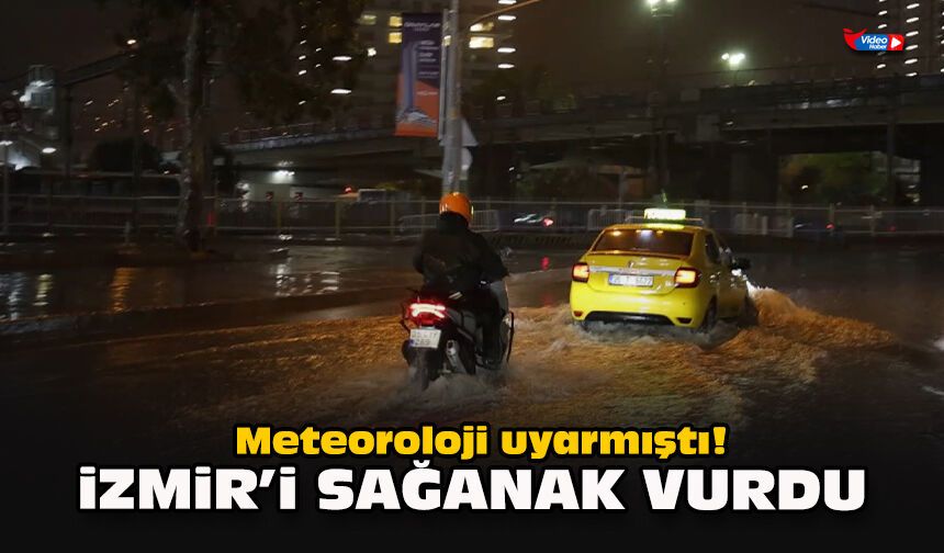 Meteoroloji uyarmıştı! İzmir’i sağanak vurdu