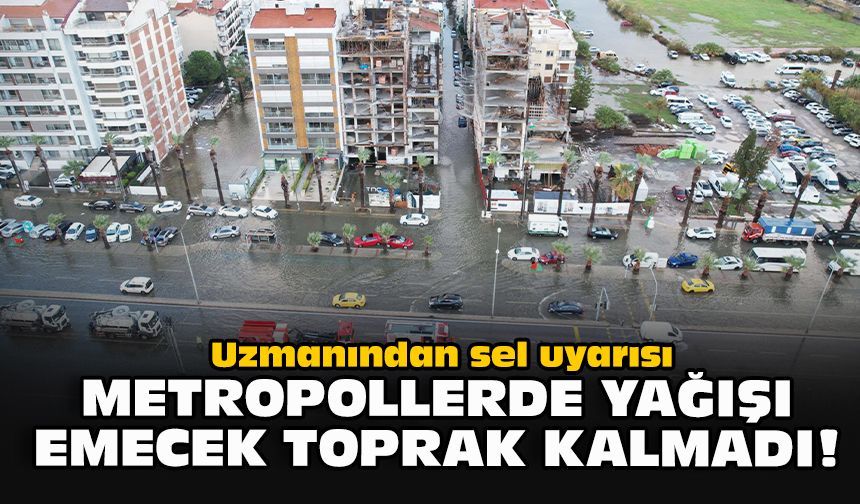 Uzmanından sel uyarısı: Metropollerde yağışı emecek toprak kalmadı!