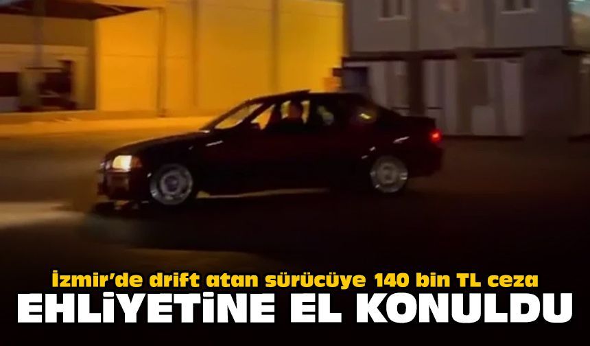 İzmir’de drift atan sürücüye 140 bin TL ceza: Ehliyetine el konuldu!