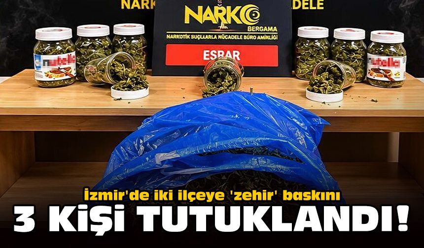 İzmir'de iki ilçeye 'zehir' baskını: 3 kişi tutuklandı!