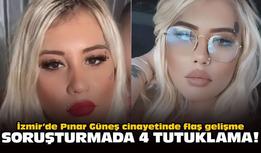 İzmir’de Pınar Güneş cinayetinde flaş gelişme: Soruşturmada 4 tutuklama!