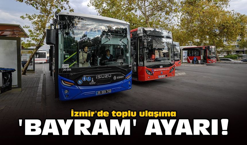 İzmir'de toplu ulaşıma 'bayram' ayarı!
