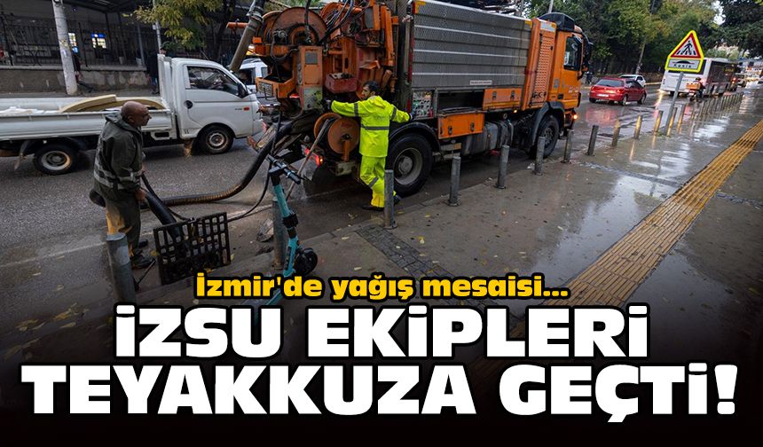 İzmir'de yağış mesaisi: İZSU ekipleri teyakkuza geçti