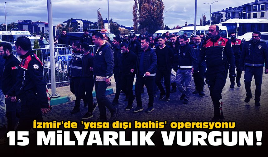 İzmir'de 'yasa dışı bahis' operasyonu: 15 milyarlık vurgun!