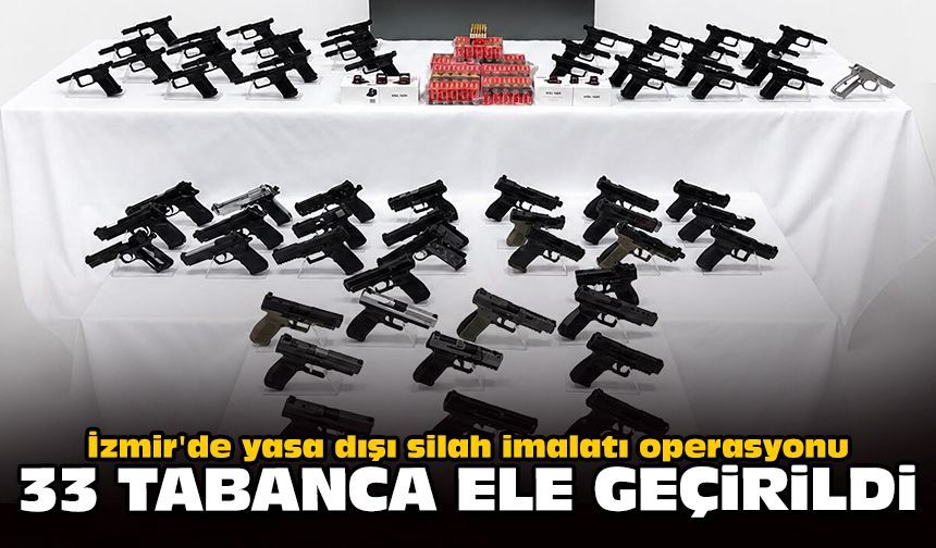 İzmir'de yasa dışı silah imalatı operasyonu: 33 tabanca ele geçirildi