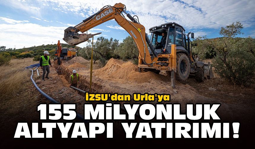 İZSU'dan Urla'ya 155 milyonluk altyapı yatırımı!