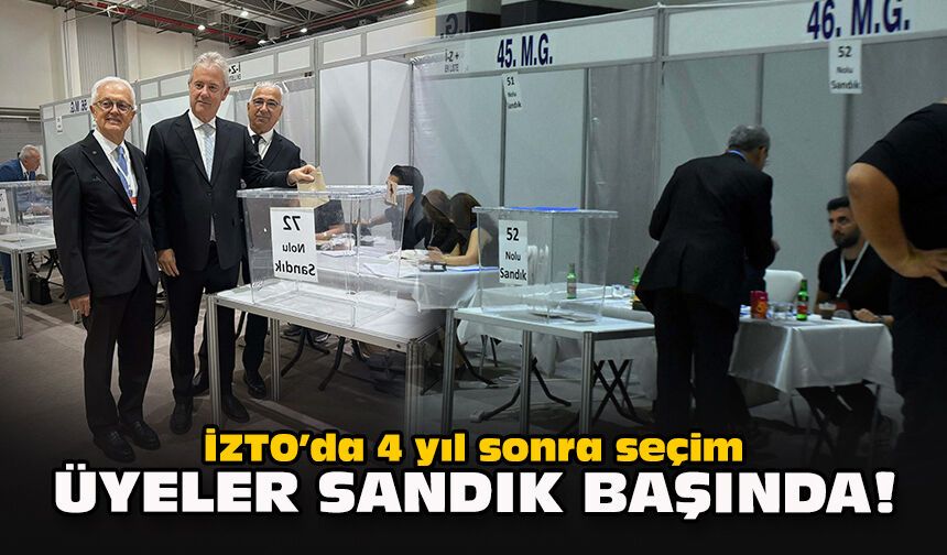 İZTO’da 4 yıl sonra seçim: Üyeler sandık başında!