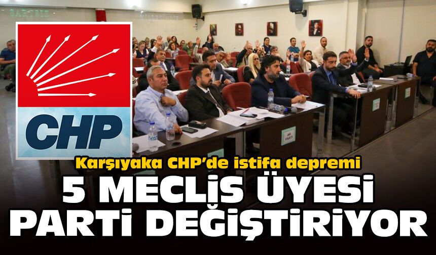 Karşıyaka CHP’de istifa depremi: 5 meclis üyesi parti değiştiriyor