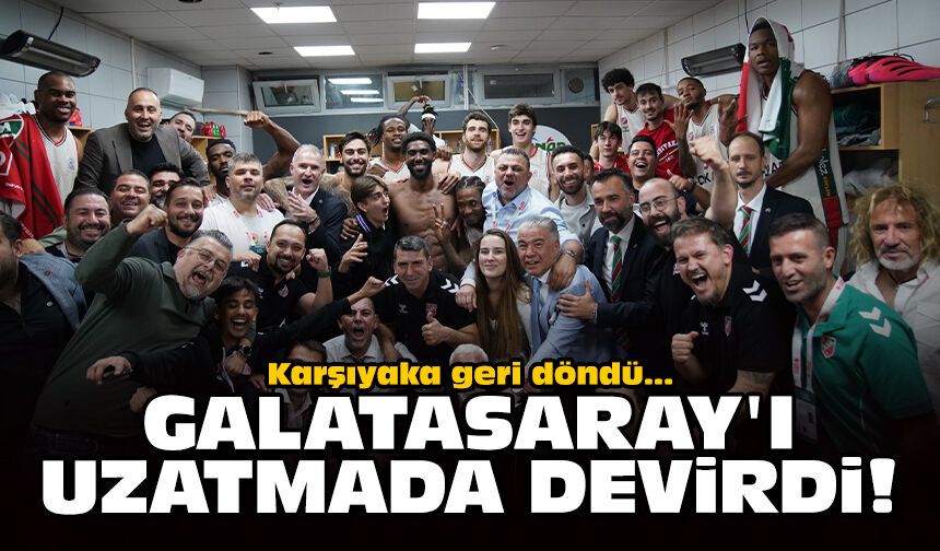 Karşıyaka geri döndü: Galatasaray'ı uzatmada devirdi