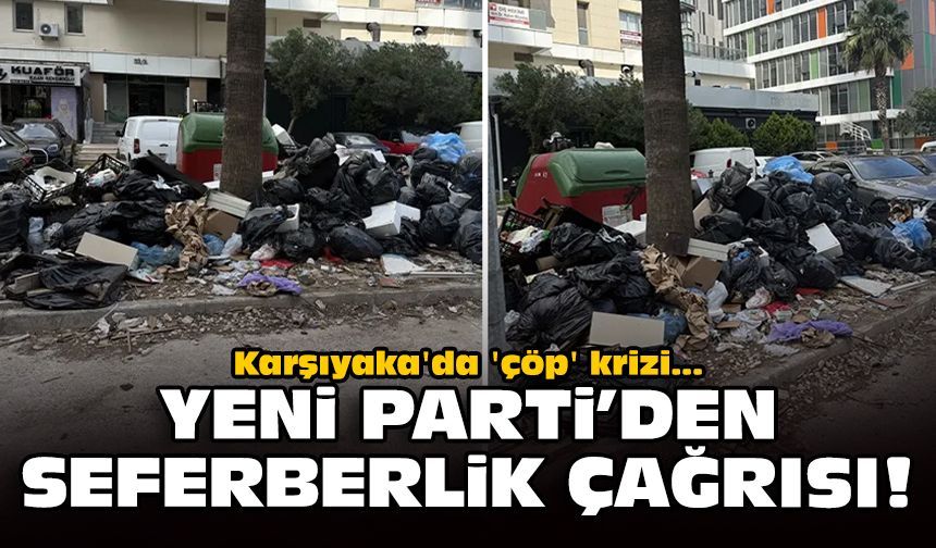 Karşıyaka'da 'çöp' krizi: YENİ Parti'den seferberlik çağrısı!