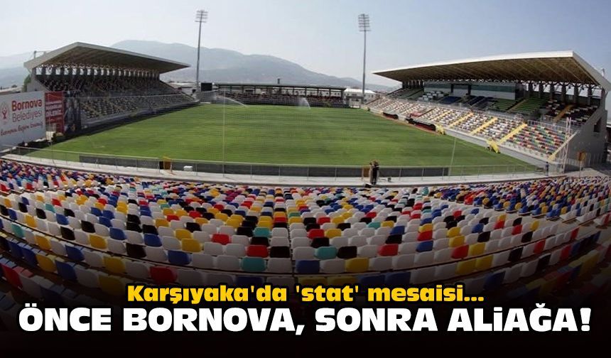 Karşıyaka'da 'stat' mesaisi: Önce Bornova, sonra Aliağa!