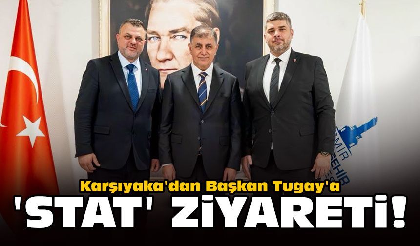 Karşıyaka'dan Başkan Tugay'a 'stat' ziyareti!