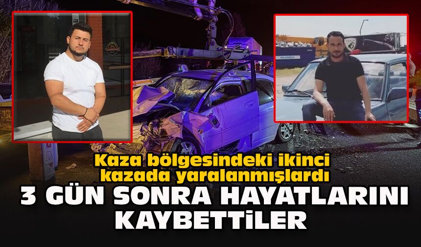Kaza bölgesindeki ikinci kazada yaralanmışlardı: 3 gün sonra hayatlarını kaybettiler