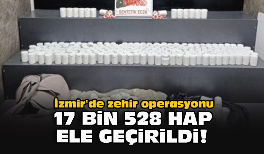 İzmir'de zehir operasyonu... 17 bin 528 hap ele geçirildi!