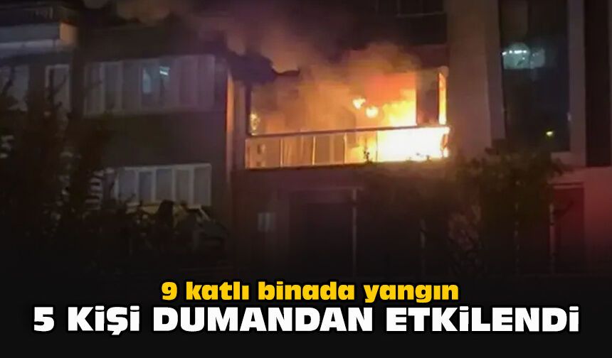 9 katlı binada yangın: 5 kişi dumandan etkilendi