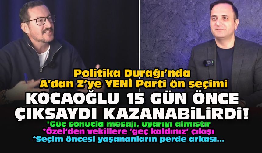 Politika Durağı’nda A’dan Z’ye YENİ Parti ön seçimi... Kocaoğlu 15 gün önce çıksaydı kazanabilirdi!