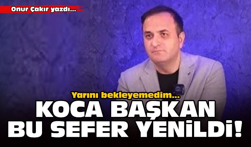 Koca Başkan bu sefer yenildi!