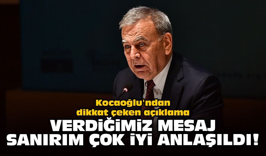 Kocaoğlu'ndan dikkat çeken açıklama: Verdiğimiz mesaj sanırım çok iyi anlaşıldı!