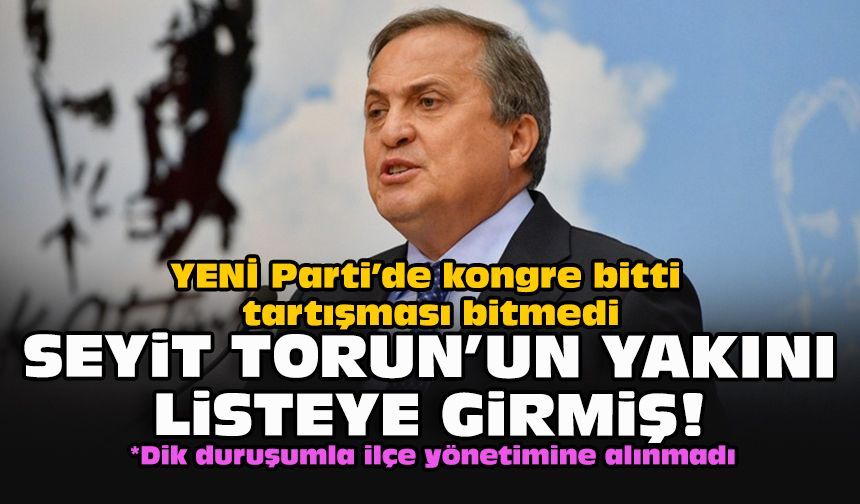 YENİ Parti’de kongre bitti tartışması bitmedi... Seyit Torun’un yakını listeye girmiş!
