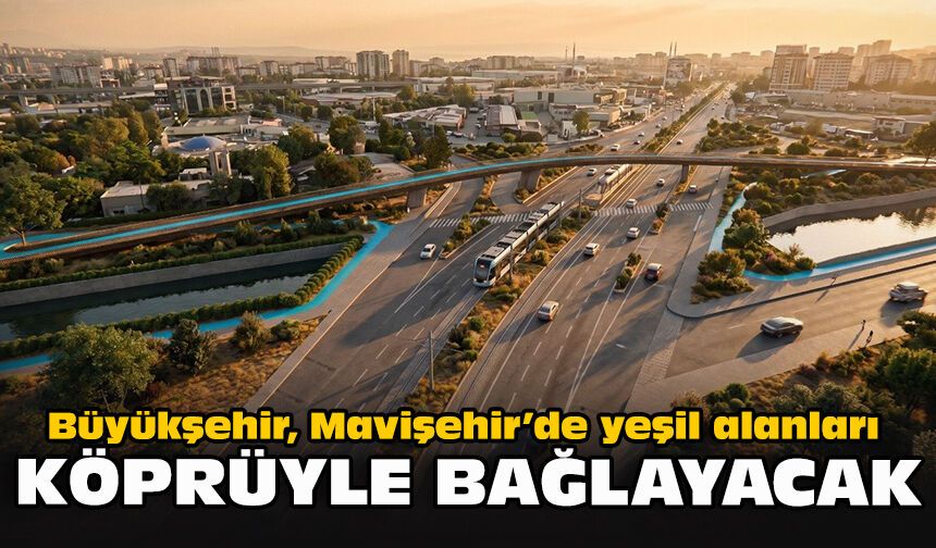 Büyükşehir, Mavişehir’de yeşil alanları köprüyle bağlayacak