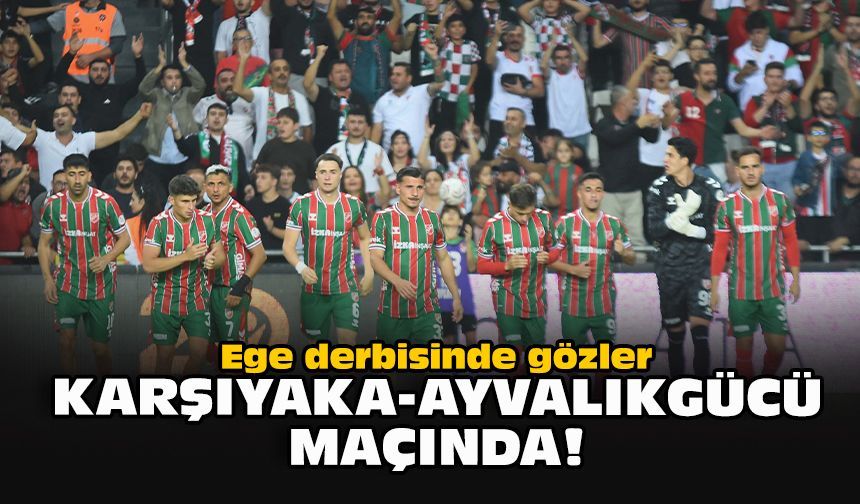 Ege derbisinde gözler Karşıyaka-Ayvalıkgücü maçında!