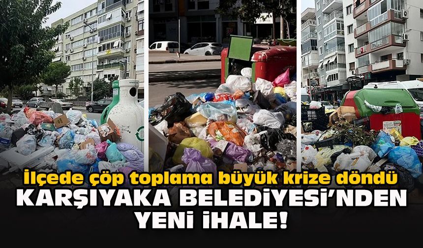 İlçede çöp toplama büyük krize döndü... Karşıyaka Belediyesi’nden yeni ihale!