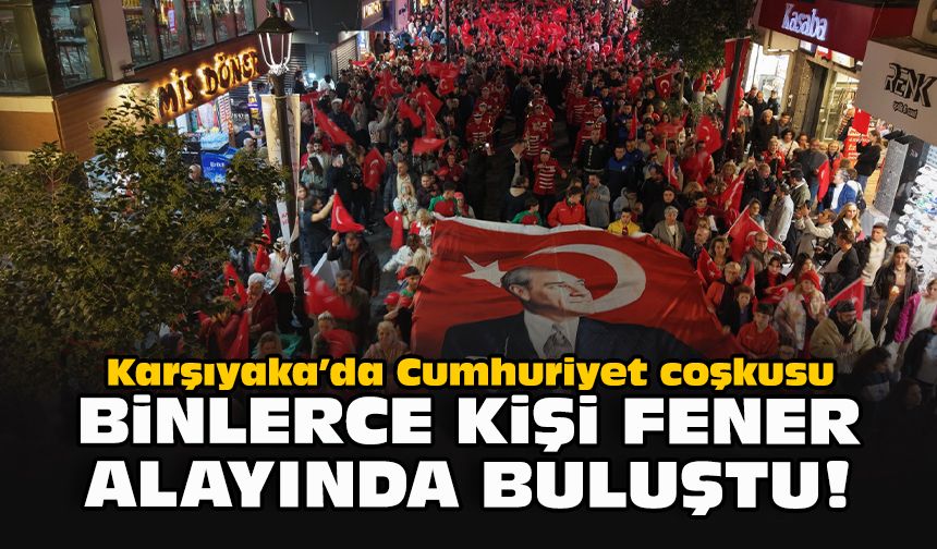 Karşıyaka’da Cumhuriyet coşkusu: Binlerce kişi fener alayında buluştu!