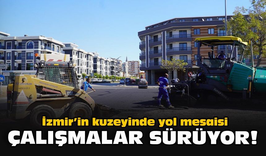 İzmir’in kuzeyinde yol mesaisi… Çalışmalar sürüyor!