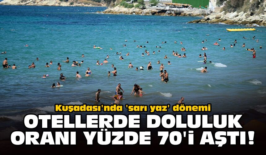 Kuşadası'nda 'sarı yaz' dönemi: Otellerde doluluk oranı yüzde 70'i aştı!