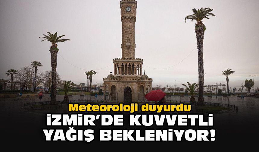 Meteoroloji duyurdu: İzmir’de kuvvetli yağış bekleniyor!