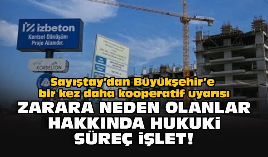 Sayıştay’dan Büyükşehir’e bir kez daha kooperatif uyarısı... Zarara neden olanlar hakkında hukuki süreç işlet!