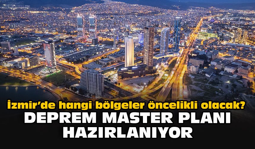 İzmir’de hangi bölgeler öncelikli olacak? Deprem Master Planı hazırlanıyor