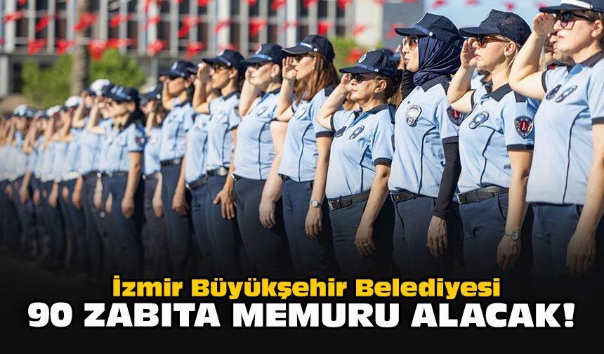 İzmir Büyükşehir Belediyesi 90 zabıta memuru alacak!