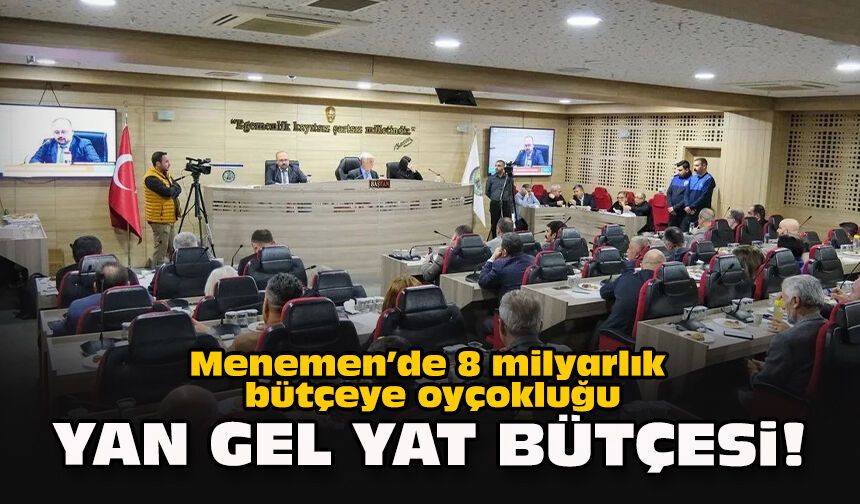 Menemen’de 8 milyarlık bütçeye oyçokluğu: Yan gel yat bütçesi!