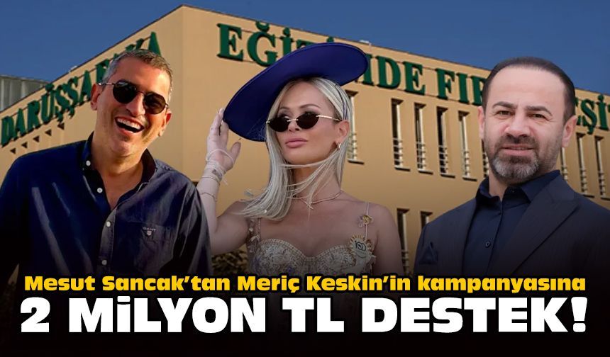 Mesut Sancak’tan Meriç Keskin’in kampanyasına 2 milyon TL destek!