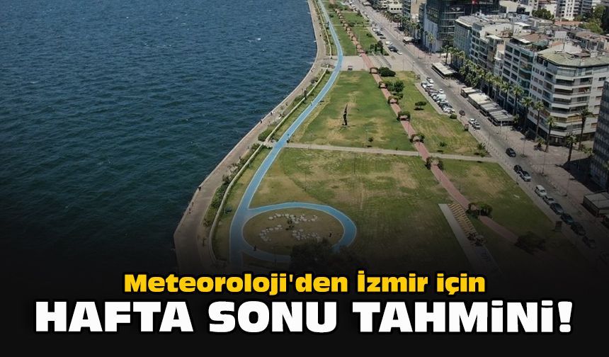 İzmir'de hafta sonu termometreler 25 dereceyi gösterecek!