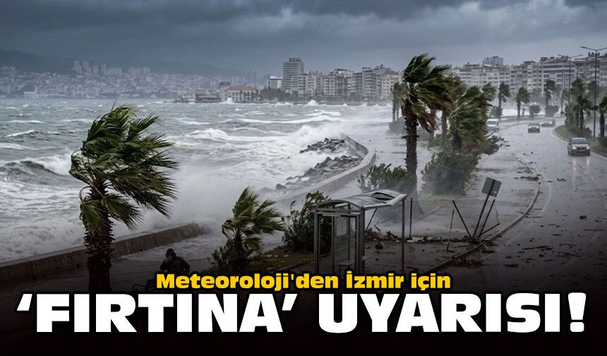 Meteoroloji'den İzmir için 'fırtına' uyarısı!