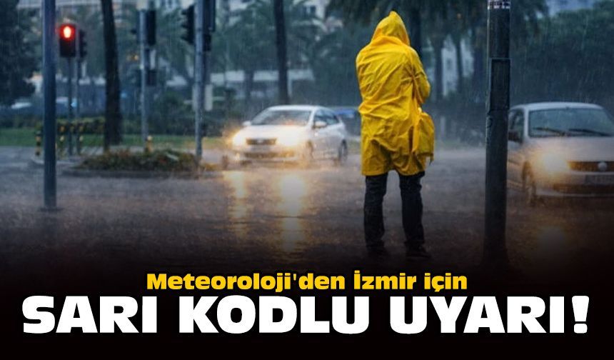 Meteoroloji'den İzmir için sarı kodlu uyarı!