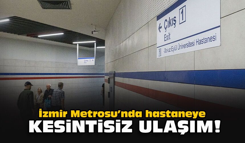 İzmir Metrosu’nda hastaneye kesintisiz ulaşım!