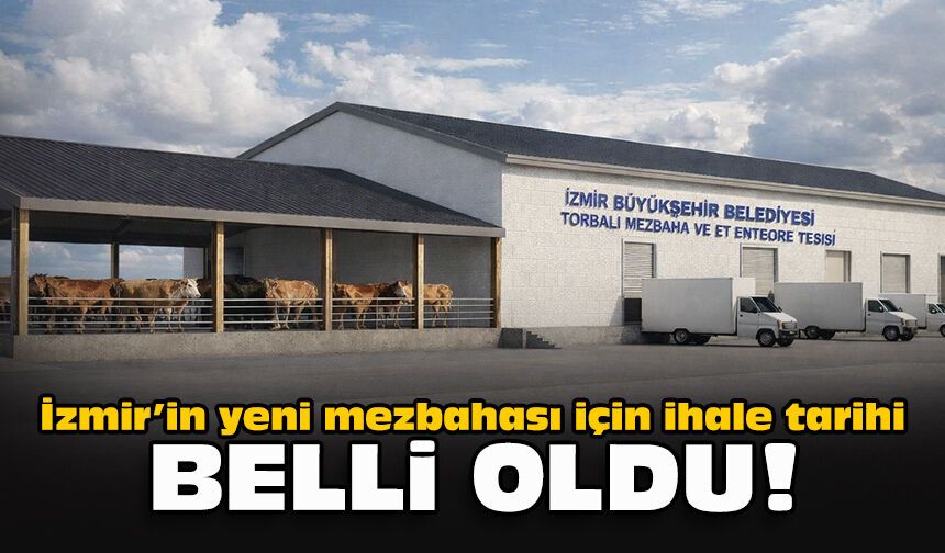 İzmir’in yeni mezbahası için ihale tarihi belli oldu!