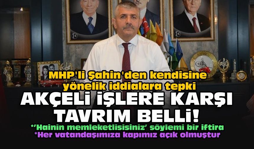 MHP'li Şahin'den kendisine yönelik iddialara tepki... Akçeli işlere karşı tavrım belli!