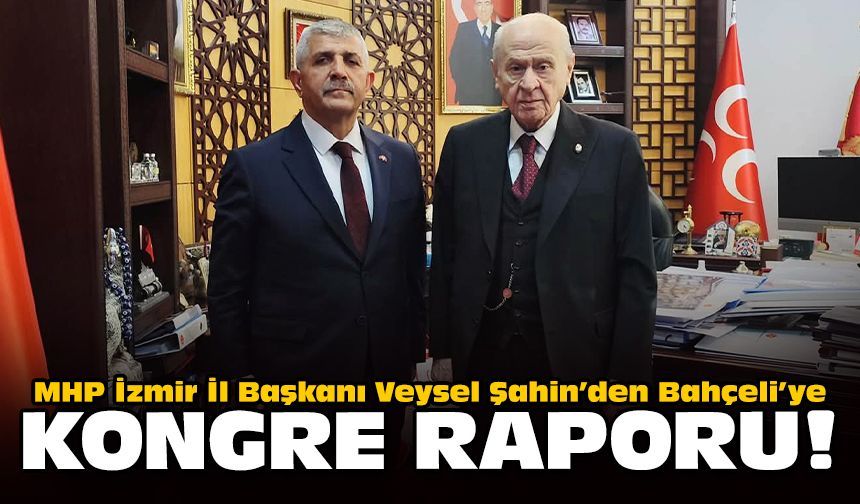 MHP İzmir İl Başkanı Veysel Şahin’den Bahçeli’ye kongre raporu!