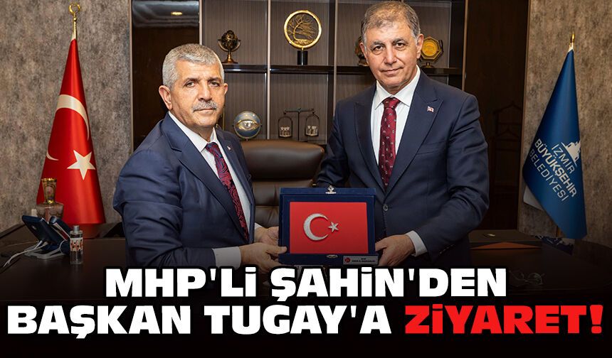 MHP'li Şahin'den Başkan Tugay'a ziyaret!