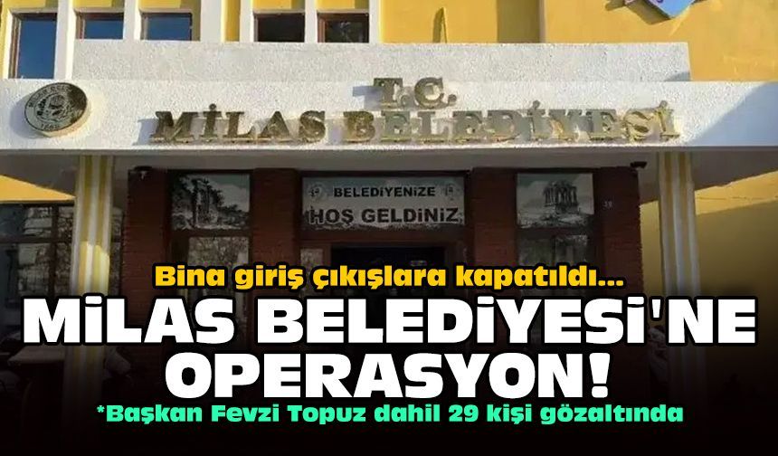 Milas Belediyesi'ne operasyon: Bina giriş çıkışlara kapatıldı!